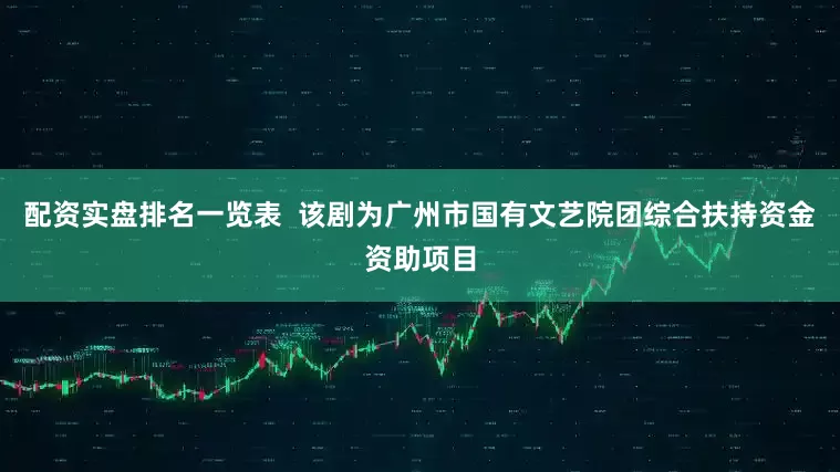 配资实盘排名一览表  该剧为广州市国有文艺院团综合扶持资金资助项目