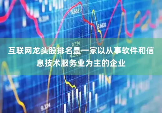 互联网龙头股排名是一家以从事软件和信息技术服务业为主的企业