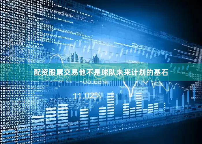配资股票交易他不是球队未来计划的基石