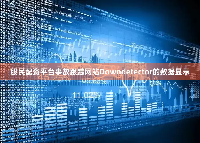 股民配资平台事故跟踪网站Downdetector的数据显示