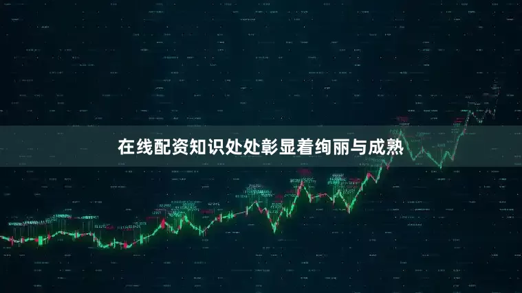 在线配资知识处处彰显着绚丽与成熟