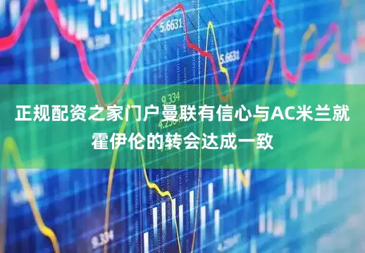 正规配资之家门户曼联有信心与AC米兰就霍伊伦的转会达成一致