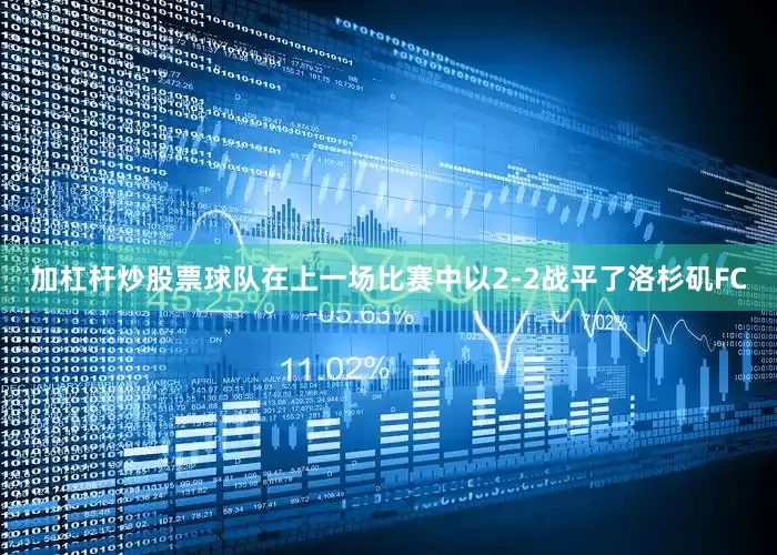 加杠杆炒股票球队在上一场比赛中以2-2战平了洛杉矶FC