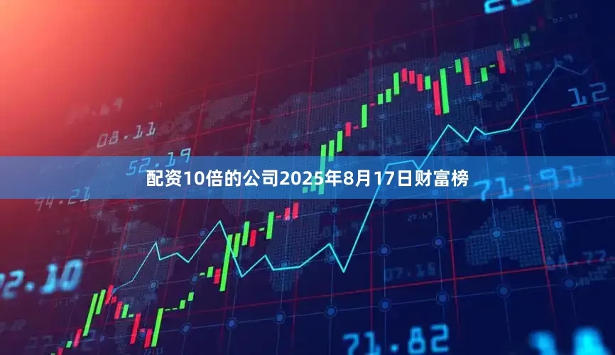 配资10倍的公司2025年8月17日财富榜