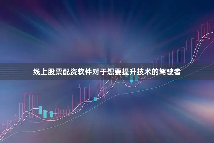 线上股票配资软件对于想要提升技术的驾驶者