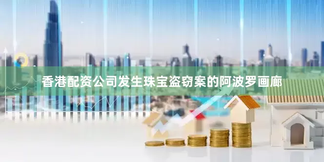 香港配资公司　　发生珠宝盗窃案的阿波罗画廊