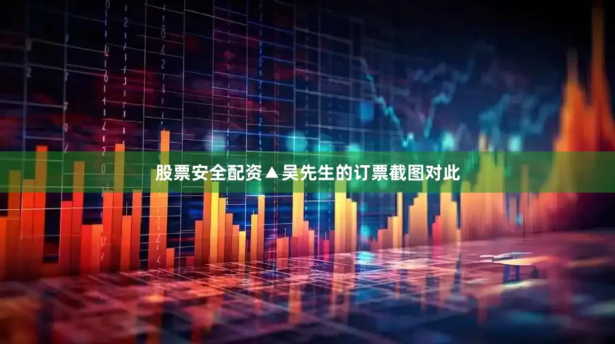 股票安全配资　　▲吴先生的订票截图　　对此