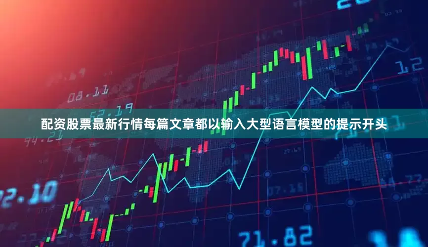 配资股票最新行情每篇文章都以输入大型语言模型的提示开头